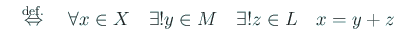 $\displaystyle \quad\DefIff\quad
\forall x\in X\quad
\exists! y\in M\quad
\exists! z\in L\quad x=y+z
$