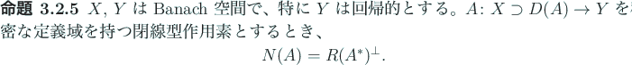 \begin{jproposition}
$X$, $Y$\ は Banach 空間で、
特に $Y$\ は回帰的...
...
\begin{displaymath}
N(A)=R(A^\ast)^\perp.
\end{displaymath}\end{jproposition}