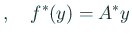 $\displaystyle ,
\quad
f^\ast(y)=A^\ast y$