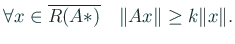 $\displaystyle \forall x\in\overline{R(A\ast)}\quad
\Vert A x\Vert\ge k\Vert x\Vert.
$