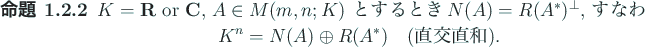 \begin{jproposition}
$K=\R$\ or $\C$, $A\in M(m,n;K)$\ とするとき
$N(A)=R...
...oplus R(A^\ast)
\quad\mbox{(直交直和)}.
\end{displaymath}\end{jproposition}