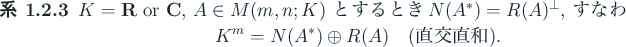 \begin{jcorollary}
$K=\R$\ or $\C$, $A\in M(m,n;K)$\ とするとき
$N(A^\ast...
...\ast)\oplus R(A)
\quad \mbox{(直交直和)}.
\end{displaymath}\end{jcorollary}