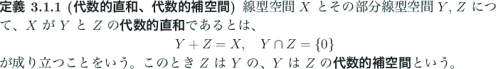 \begin{jdefinition}[代数的直和、代数的補空間]
線型空間 $X$\ と...
...の、$Y$\ は $Z$\ の\textbf{代数的補空間}という。
\end{jdefinition}