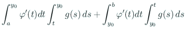 $\displaystyle \int_a^{y_0}\varphi'(t)\D t\int_{t}^{y_0}g(s)\,\D s
+\int_{y_0}^b\varphi'(t)\D t\int_{y_0}^tg(s)\,\D s$