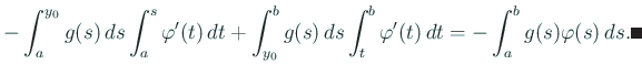 $\displaystyle -\int_a^{y_0}g(s)\,\D s\int_a^s\varphi'(t)\,\D t
+\int_{y_0}^bg(s)\,\D s\int_t^b\varphi'(t)\,\D t
=-\int_a^b g(s)\varphi(s)\,\D s.\qed$