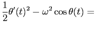 $\displaystyle \frac{1}{2}\theta'(t)^2-\omega^2\cos\theta(t)=$