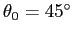 $ \theta_0=45^\circ$