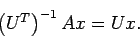 \begin{displaymath}
\left(U^T\right)^{-1} A x =U x.
\end{displaymath}