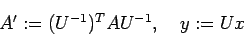 \begin{displaymath}
A':= (U^{-1})^T A U^{-1},\quad y:=U x
\end{displaymath}