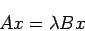 \begin{displaymath}
A x=\lambda B x
\end{displaymath}