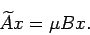 \begin{displaymath}
\widetilde A x=\mu B x.
\end{displaymath}