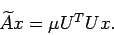 \begin{displaymath}
\widetilde A x=\mu U^T U x.
\end{displaymath}