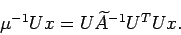 \begin{displaymath}
\mu^{-1} U x= U \wt A^{-1} U^T U x.
\end{displaymath}