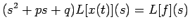 $\displaystyle (s^2+p s+q)L[x(t)](s)=L[f](s)
$