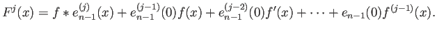 $\displaystyle F^{j}(x)
=f*e_{n-1}^{(j)}(x)+e_{n-1}^{(j-1)}(0)f(x)+e_{n-1}^{(j-2)}(0)f'(x)
+\cdots+e_{n-1}(0)f^{(j-1)}(x).
$