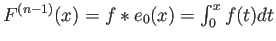 $ F^{(n-1)}(x)=f*e_0(x)=\int_0^x f(t)\D t$