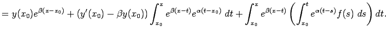 $\displaystyle =y(x_0)e^{\beta(x-x_0)} +\int_{x_0}^x e^{\beta(x-t)} \left( v(x_0)e^{\alpha(t-x_0)} +\int_{x_0}^t e^{\alpha(t-s)}f(s)\;\D s \right)\D t$