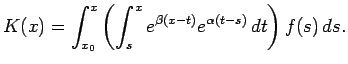 $\displaystyle K(x)=\int_{x_0}^x
\left(
\int_s^{x}
e^{\beta(x-t)} e^{\alpha(t-s)} \D t
\right)f(s) \D s.
$