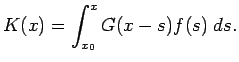 $\displaystyle K(x)=\int_{x_0}^x G(x-s)f(s)\;\D s.
$