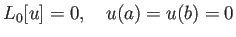 $\displaystyle L_0[u]=0,\quad u(a)=u(b)=0
$