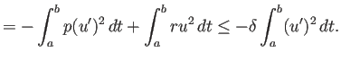 $\displaystyle =-\int_a^b p(u')^2 \Dt+\int_a^b r u^2 \Dt \le-\delta\int_a^b (u')^2 \Dt.$