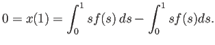 $\displaystyle 0=x(1)=\int_0^1 s f(s) \D s-\int_0^1 s f(s)\D s.
$