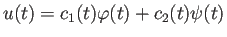 $\displaystyle u(t)=c_1(t)\varphi(t)+c_2(t)\psi(t)
$