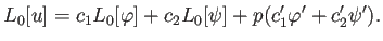 $\displaystyle L_0[u]=c_1L_0[\varphi]+c_2L_0[\psi]+p(c_1'\varphi'+c_2'\psi').
$