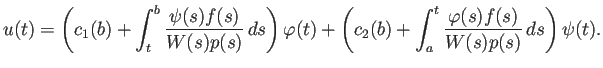 $\displaystyle u(t)=\left(c_1(b)+\int_t^b\frac{\psi(s)f(s)}{W(s)p(s)} \D s\righ...
...
+\left(c_2(b)+\int_a^t\frac{\varphi(s)f(s)}{W(s)p(s)} \D s\right)
\psi(t).
$