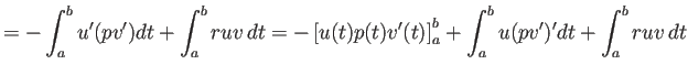 $\displaystyle =-\int_a^b u'(p v')\Dt +\int_a^b r u v \Dt =-\left[u(t)p(t)v'(t)\right]_a^b+\int_a^b u (pv')'\Dt+\int_a^b r u v \Dt$