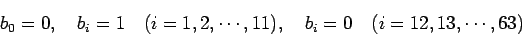 \begin{displaymath}
b_0=0, \quad b_i=1\quad\mbox{($i=1,2,\cdots,11$)}, \quad
b_i=0\quad\mbox{($i=12,13,\cdots,63$)}
\end{displaymath}