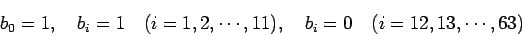 \begin{displaymath}
b_0=1, \quad b_i=1\quad\mbox{($i=1,2,\cdots,11$)}, \quad
b_i=0\quad\mbox{($i=12,13,\cdots,63$)}
\end{displaymath}