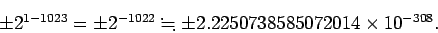 \begin{displaymath}
\pm 2^{1-1023}=\pm 2^{-1022}\kinji \pm 2.2250738585072014\times 10^{-308}.
\end{displaymath}