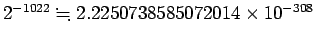 $2^{-1022}\kinji 2.2250738585072014\times 10^{-308}$