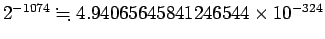 $2^{-1074}\kinji 4.94065645841246544\times 10^{-324}$