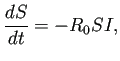 $\displaystyle \frac{\D S}{\D t}=-R_0 S I,$