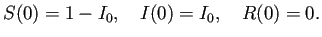 $\displaystyle S(0)=1-I_0,\quad I(0)=I_0,\quad R(0)=0.$