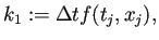 $\displaystyle k_1:=\Delta t f(t_j,x_j),$