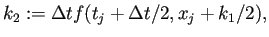 $\displaystyle k_2:=\Delta t f(t_j+\Delta t/2,x_j+k_1/2),$