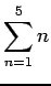 $ \dsp\sum_{n=1}^5 n$