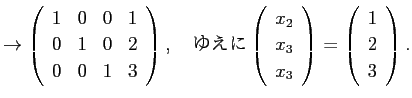 $\displaystyle \rightarrow
\left(
\begin{array}{cccc}
1&0&0&1 \\
0&1&0&2 \\...
...array} \right)
=\left(
\begin{array}{c}
1\\
2\\
3
\end{array} \right).
$