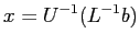 $\displaystyle x=U^{-1} (L^{-1}b)
$