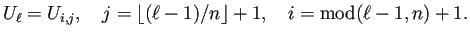 $\displaystyle U_\ell=U_{i,j},\quad j=\lfloor (\ell-1)/n \rfloor+1,\quad i=\mathrm{mod}(\ell-1,n)+1.$