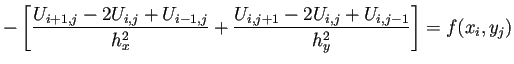 $\displaystyle -\left[
\frac{U_{i+1,j}-2U_{i,j}+U_{i-1,j}}{h_x^2}
+\frac{U_{i,j+1}-2U_{i,j}+U_{i,j-1}}{h_y^2}
\right]
=f(x_i,y_j)
$