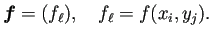 $\displaystyle \bm{f}=(f_\ell),\quad f_\ell=f(x_i,y_j).$