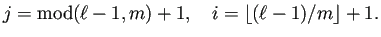 $\displaystyle j=\mathrm{mod}(\ell-1,m)+1,\quad i=\lfloor(\ell-1)/m\rfloor+1.$