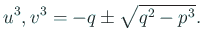 $\displaystyle u^3,v^3=-q\pm\sqrt{q^2-p^3}.
$