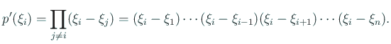 $\displaystyle p'(\xi_i)=\prod_{j\ne i}(\xi_{i}-\xi_{j}) =(\xi_i-\xi_1)\cdots(\xi_i-\xi_{i-1}) (\xi_i-\xi_{i+1})\cdots(\xi_i-\xi_{n}).$