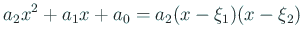 $\displaystyle a_2 x^2+a_1 x+a_0=a_2(x-\xi_1)(x-\xi_2)
$