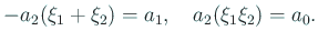 $\displaystyle -a_2(\xi_1+\xi_2)=a_1,\quad a_2(\xi_1\xi_2)=a_0.
$